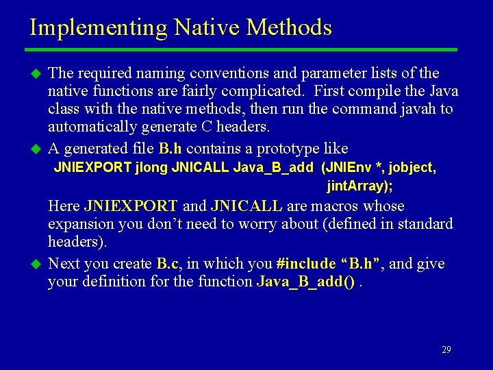 Implementing Native Methods u u The required naming conventions and parameter lists of the