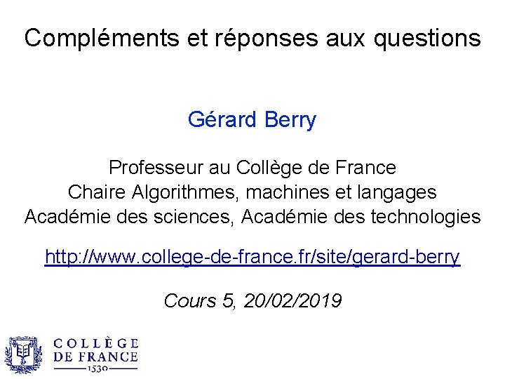Compléments et réponses aux questions Gérard Berry Professeur au Collège de France Chaire Algorithmes,
