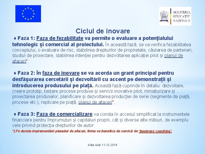 Ciclul de inovare ♦ Faza 1: Faza de fezabilitate va permite o evaluare a