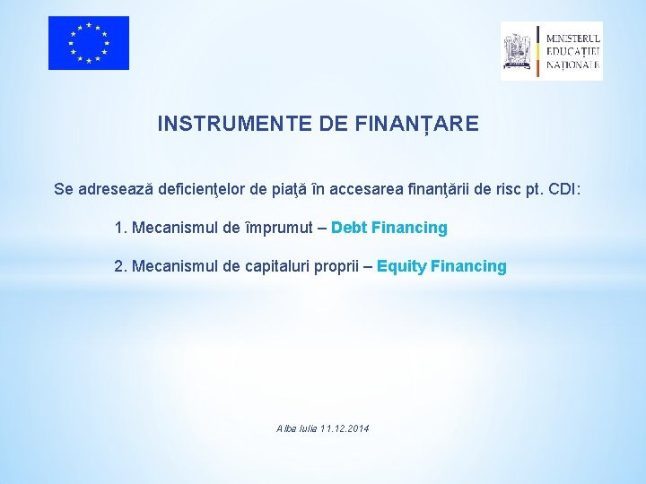 INSTRUMENTE DE FINANȚARE Se adresează deficienţelor de piaţă în accesarea finanţării de risc pt.