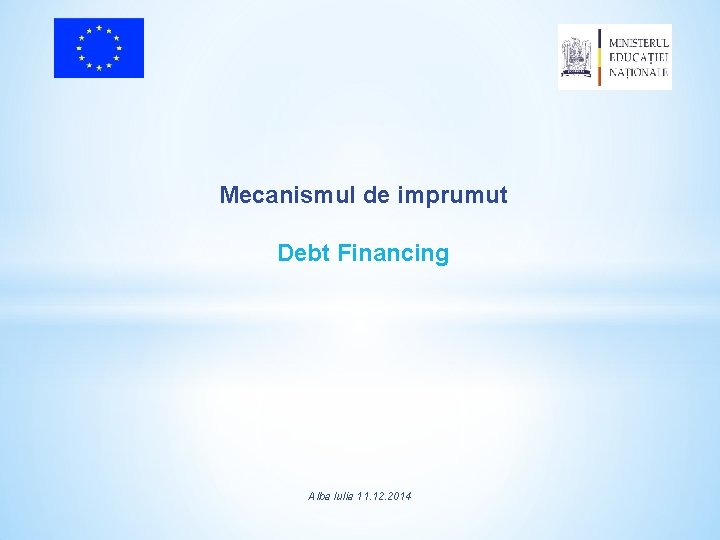 Mecanismul de imprumut Debt Financing Alba Iulia 11. 12. 2014 