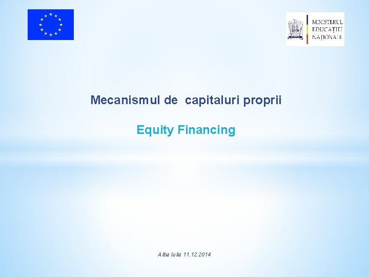 Mecanismul de capitaluri proprii Equity Financing Alba Iulia 11. 12. 2014 