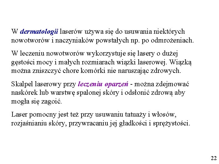 W dermatologii laserów używa się do usuwania niektórych nowotworów i naczyniaków powstałych np. po