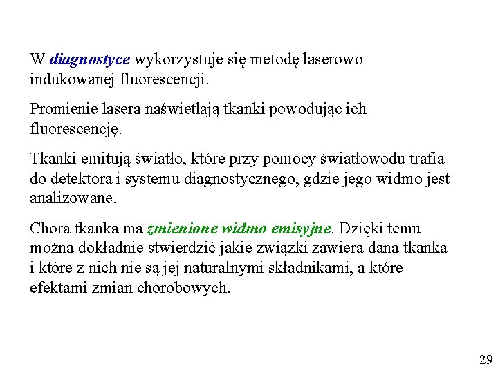 W diagnostyce wykorzystuje się metodę laserowo indukowanej fluorescencji. Promienie lasera naświetlają tkanki powodując ich