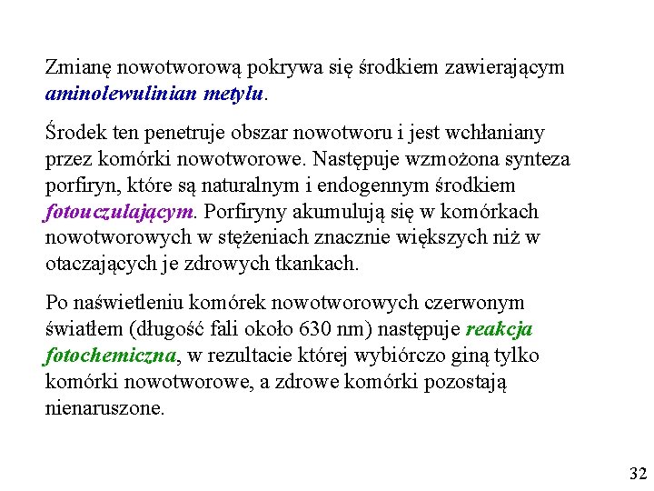 Zmianę nowotworową pokrywa się środkiem zawierającym aminolewulinian metylu. Środek ten penetruje obszar nowotworu i