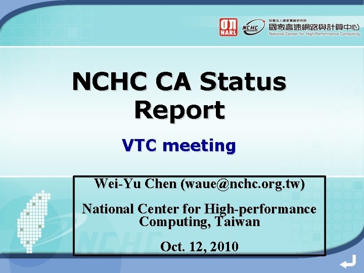 NCHC CA Status Report VTC meeting Wei-Yu Chen (waue@nchc. org. tw) National Center for