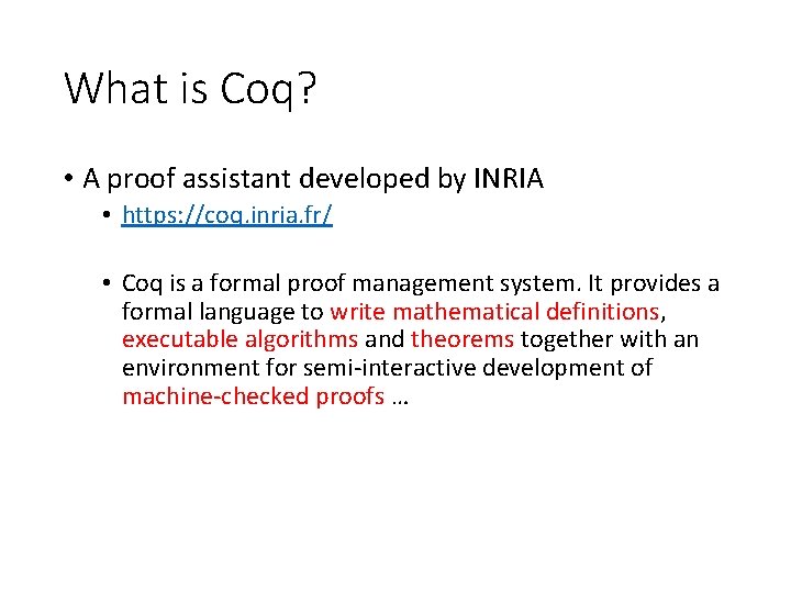 What is Coq? • A proof assistant developed by INRIA • https: //coq. inria.