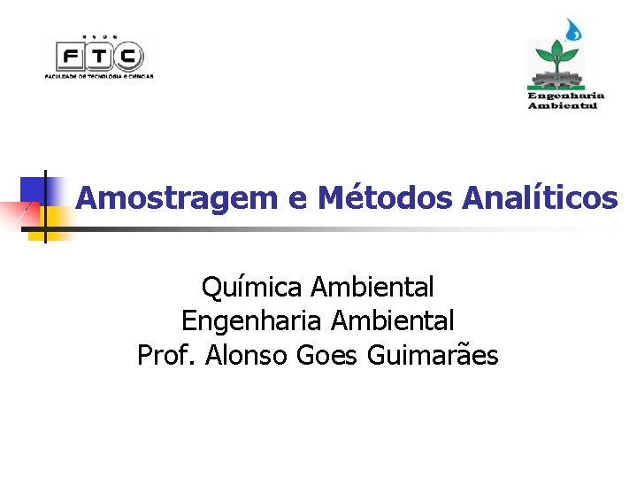 Amostragem e Métodos Analíticos Química Ambiental Engenharia Ambiental Prof. Alonso Goes Guimarães 