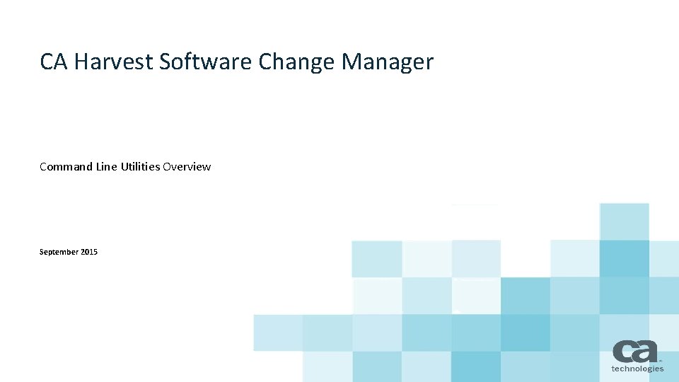 CA Harvest Software Change Manager Command Line Utilities Overview September 2015 