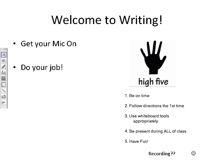 Welcome to Writing! • Get your Mic On • Do your job! Recording? ?