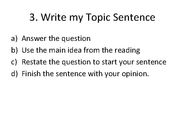 3. Write my Topic Sentence a) b) c) d) Answer the question Use the
