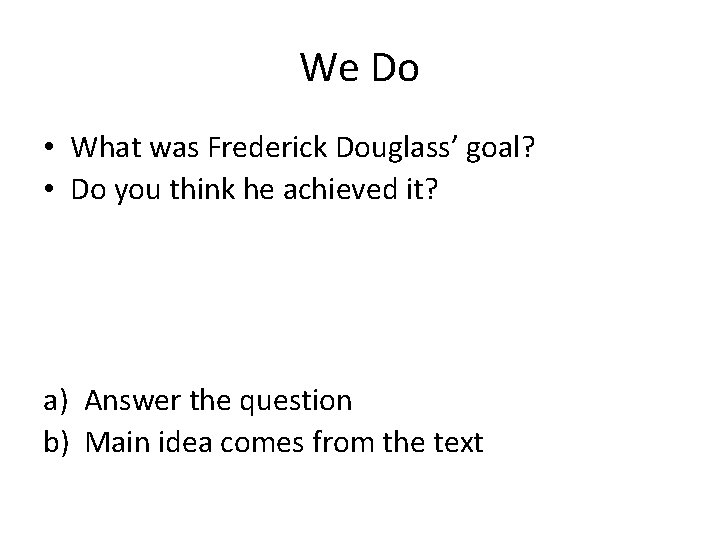 We Do • What was Frederick Douglass’ goal? • Do you think he achieved