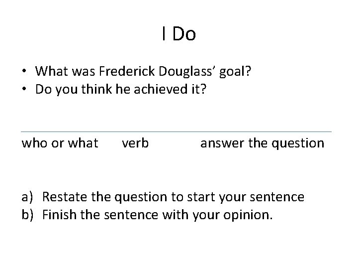 I Do • What was Frederick Douglass’ goal? • Do you think he achieved