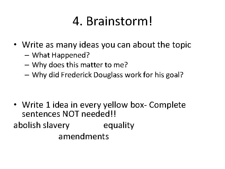 4. Brainstorm! • Write as many ideas you can about the topic – What