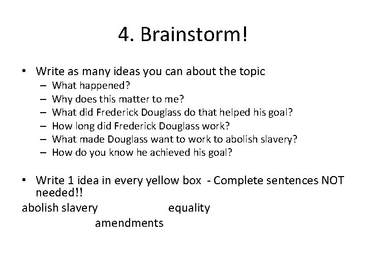 4. Brainstorm! • Write as many ideas you can about the topic – –