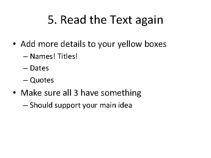 5. Read the Text again • Add more details to your yellow boxes –
