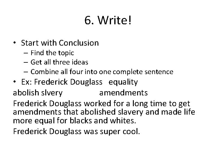 6. Write! • Start with Conclusion – Find the topic – Get all three