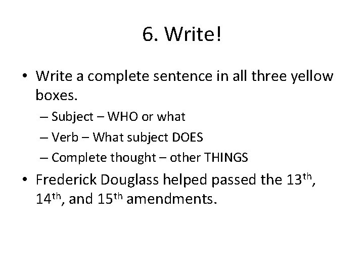 6. Write! • Write a complete sentence in all three yellow boxes. – Subject