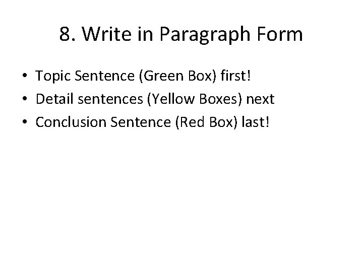 8. Write in Paragraph Form • Topic Sentence (Green Box) first! • Detail sentences