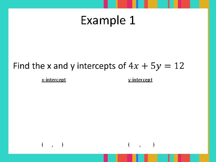 Example 1 • x-intercept y-intercept ( ( , ) 