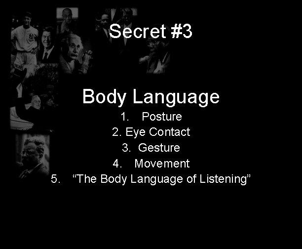 Secret #3 Body Language 1. Posture 2. Eye Contact 3. Gesture 4. Movement 5.