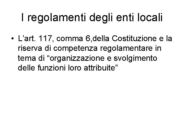 I regolamenti degli enti locali • L’art. 117, comma 6, della Costituzione e la