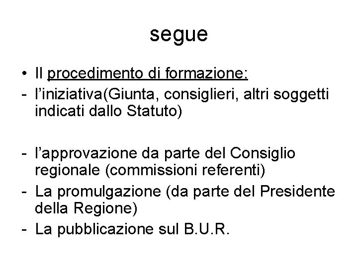 segue • Il procedimento di formazione: - l’iniziativa(Giunta, consiglieri, altri soggetti indicati dallo Statuto)