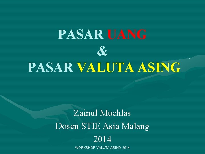 PASAR UANG & PASAR VALUTA ASING Zainul Muchlas Dosen STIE Asia Malang 2014 WORKSHOP