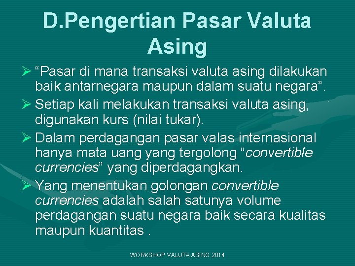 D. Pengertian Pasar Valuta Asing Ø “Pasar di mana transaksi valuta asing dilakukan baik