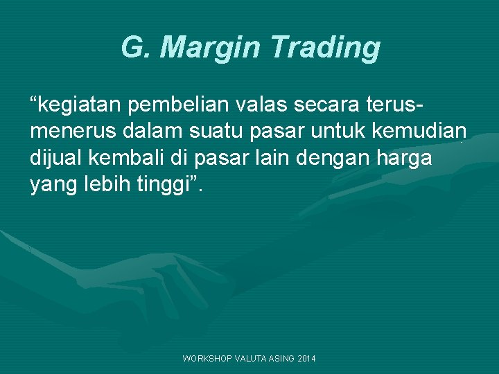 G. Margin Trading “kegiatan pembelian valas secara terusmenerus dalam suatu pasar untuk kemudian dijual