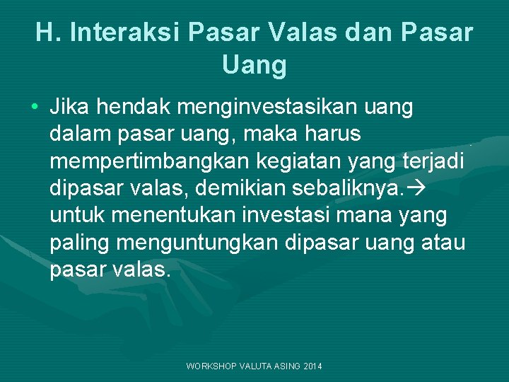 H. Interaksi Pasar Valas dan Pasar Uang • Jika hendak menginvestasikan uang dalam pasar