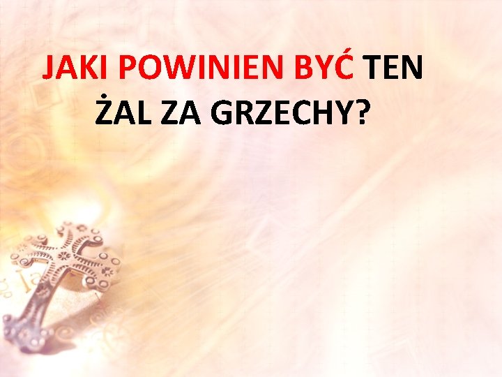 JAKI POWINIEN BYĆ TEN ŻAL ZA GRZECHY? 