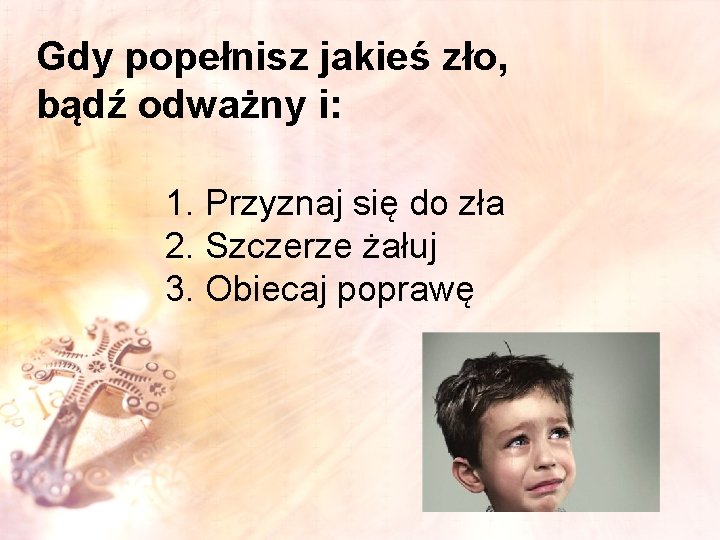 Gdy popełnisz jakieś zło, bądź odważny i: 1. Przyznaj się do zła 2. Szczerze