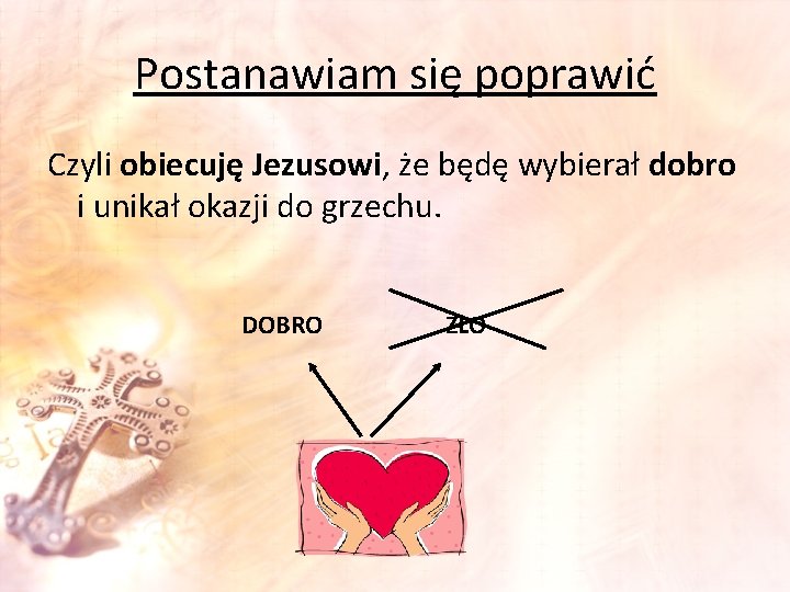 Postanawiam się poprawić Czyli obiecuję Jezusowi, że będę wybierał dobro i unikał okazji do