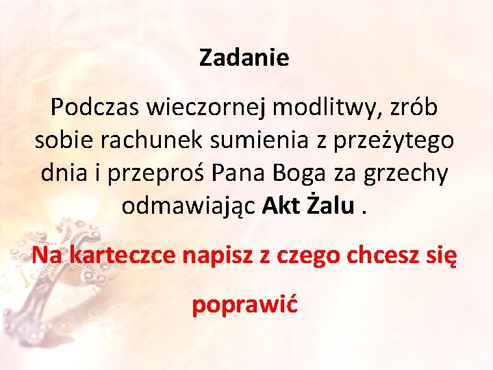 Zadanie Podczas wieczornej modlitwy, zrób sobie rachunek sumienia z przeżytego dnia i przeproś Pana