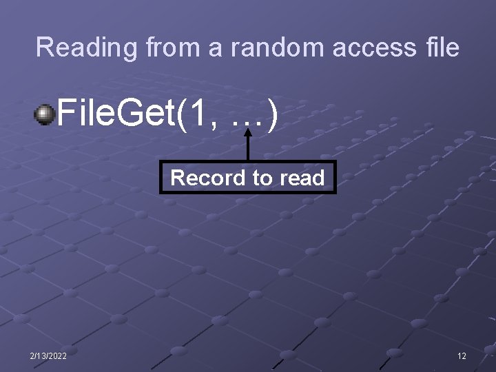 Reading from a random access file File. Get(1, …) Record to read 2/13/2022 12