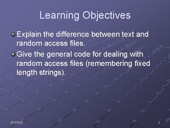 Learning Objectives Explain the difference between text and random access files. Give the general