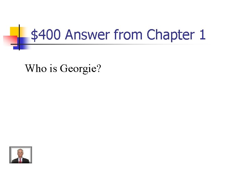 $400 Answer from Chapter 1 Who is Georgie? 