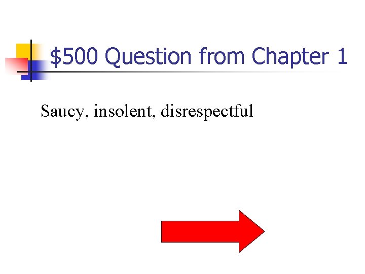 $500 Question from Chapter 1 Saucy, insolent, disrespectful 