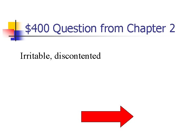 $400 Question from Chapter 2 Irritable, discontented 