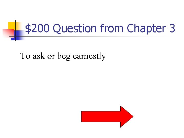 $200 Question from Chapter 3 To ask or beg earnestly 