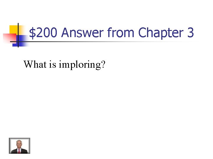 $200 Answer from Chapter 3 What is imploring? 