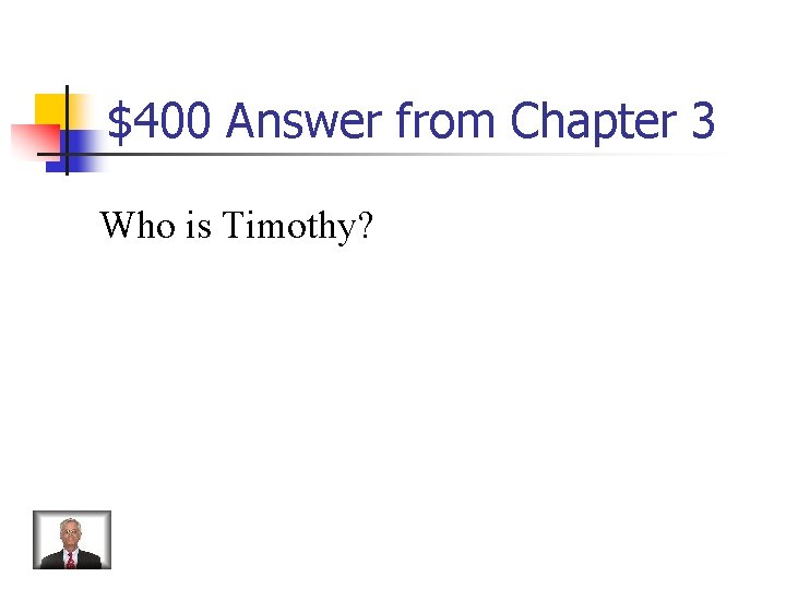 $400 Answer from Chapter 3 Who is Timothy? 