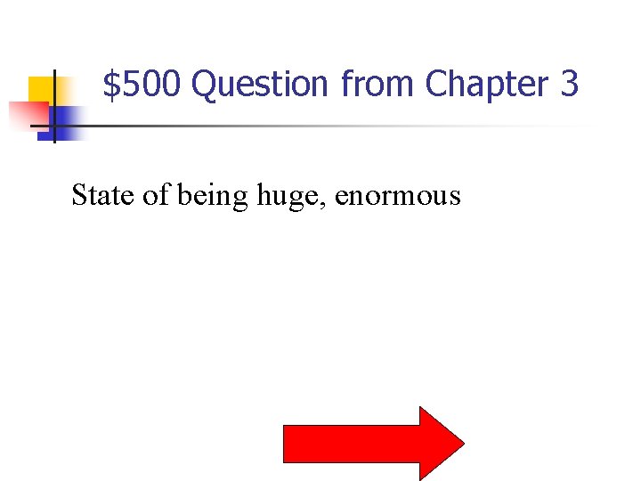 $500 Question from Chapter 3 State of being huge, enormous 