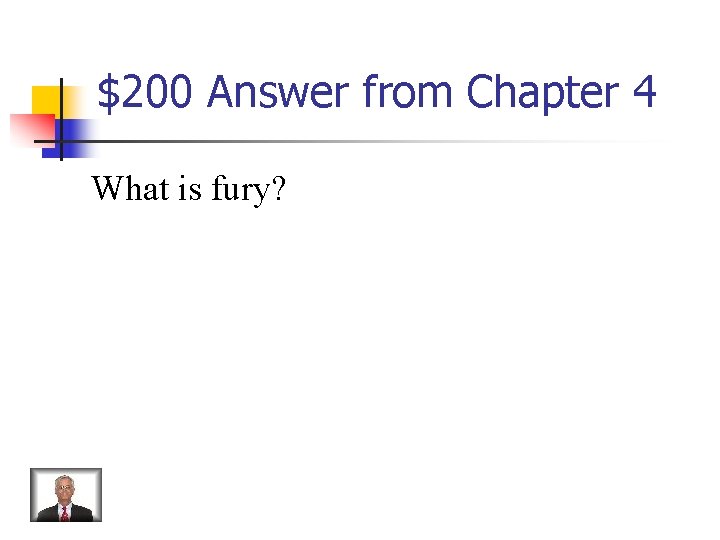 $200 Answer from Chapter 4 What is fury? 