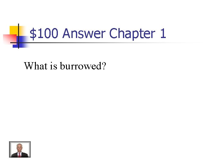 $100 Answer Chapter 1 What is burrowed? 