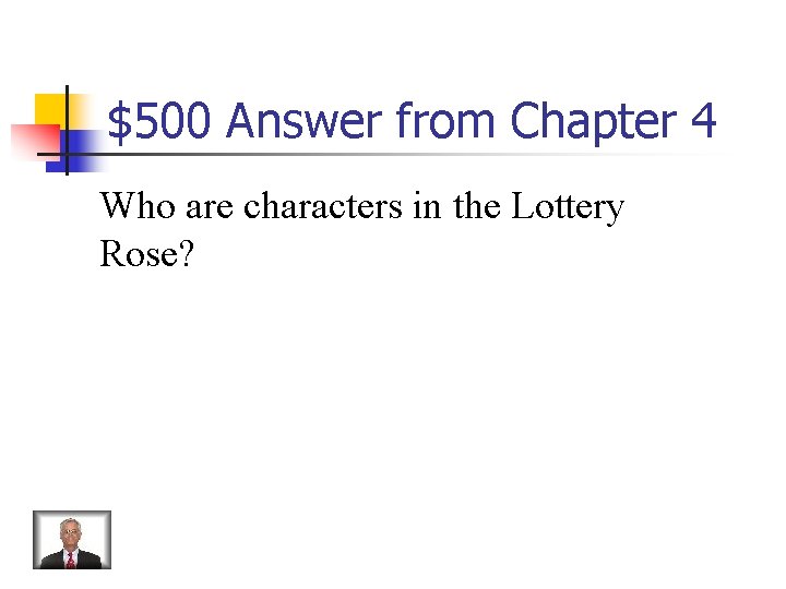 $500 Answer from Chapter 4 Who are characters in the Lottery Rose? 