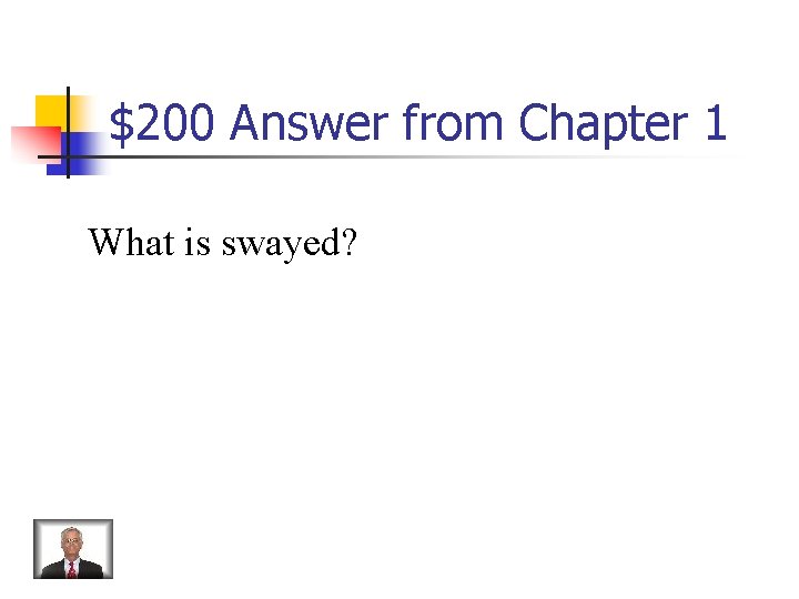 $200 Answer from Chapter 1 What is swayed? 