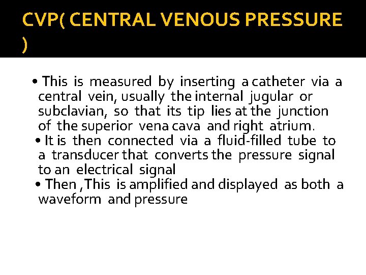 CVP( CENTRAL VENOUS PRESSURE ) • This is measured by inserting a catheter via CVP( CENTRAL VENOUS PRESSURE ) • This is measured by inserting a catheter via