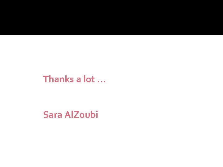 Thanks a lot. . . Sara Al. Zoubi Thanks a lot. . . Sara Al. Zoubi